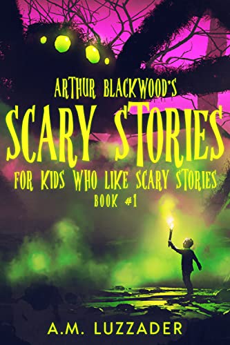 Arthur Blackwoods Scary Stories for Kids who Like Scary Stories: Book 1