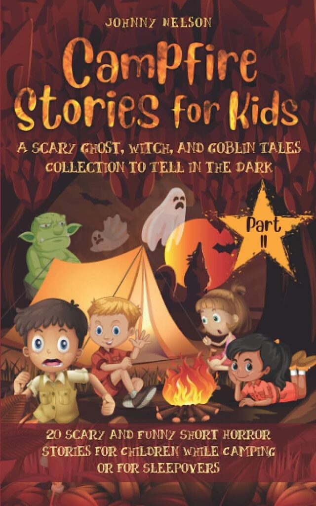 Campfire Stories for Kids Part II: A Scary Ghost, Witch, and Goblin Tales Collection to Tell in the Dark: 20 Scary and Funny Short Horror Stories for Children while Camping or for Sleepovers
